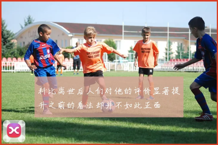 科比离世后人们对他的评价显著提升之前的看法却并不如此正面