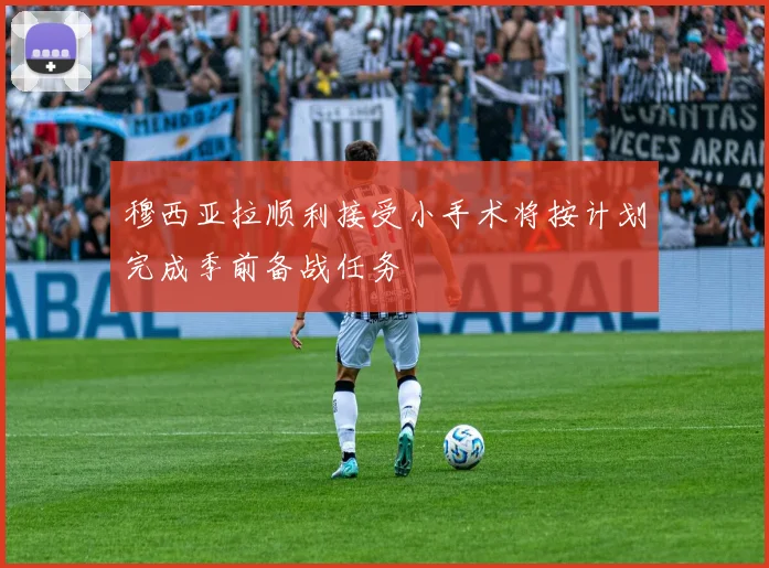 穆西亚拉顺利接受小手术将按计划完成季前备战任务
