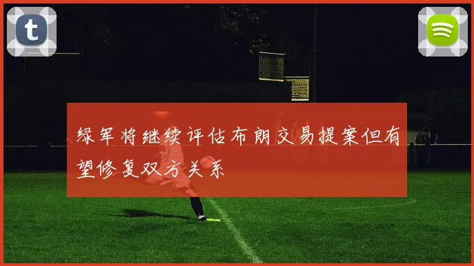 绿军将继续评估布朗交易提案但有望修复双方关系